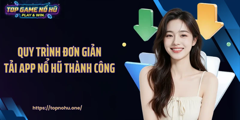 Quy trình đơn giản tải app nổ hũ thành công 