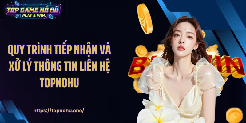 Quy trình tiếp nhận và xử lý thông tin liên hệ Topnohu