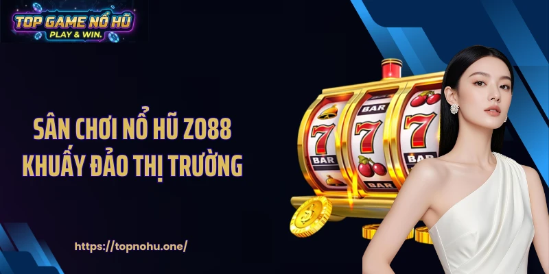 Sân chơi nổ hũ ZO88 khuấy đảo thị trường
