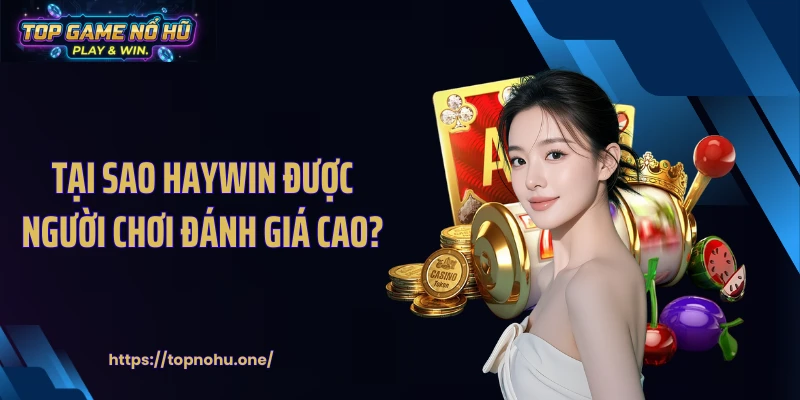 Tại sao HAYWIN được người chơi đánh giá cao?