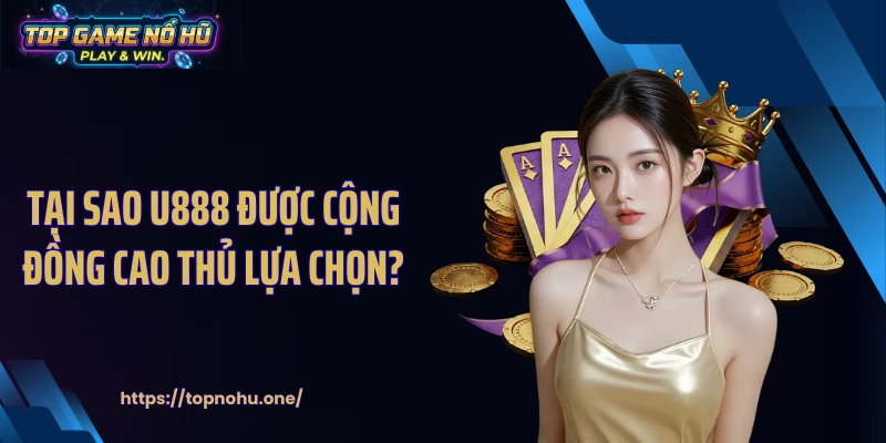 Tại sao U888 được cộng đồng cao thủ lựa chọn?