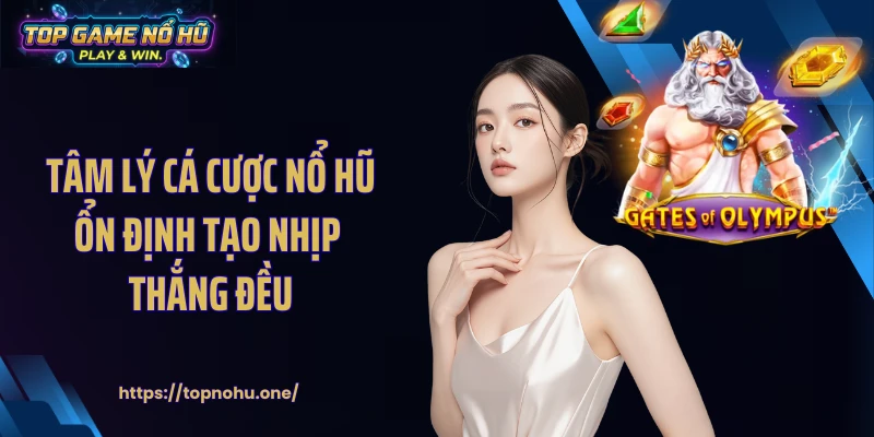 Tâm lý cá cược nổ hũ ổn định tạo nhịp thắng đều