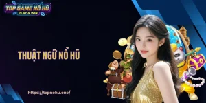 Thuật Ngữ Nổ Hũ - Cẩm Nang Hiểu Nhanh Cơ Chế Quay Slot