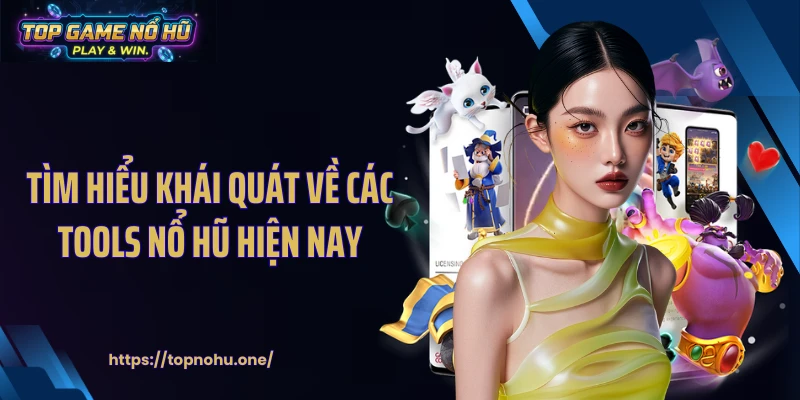 Tìm hiểu khái quát về các tools nổ hũ hiện nay