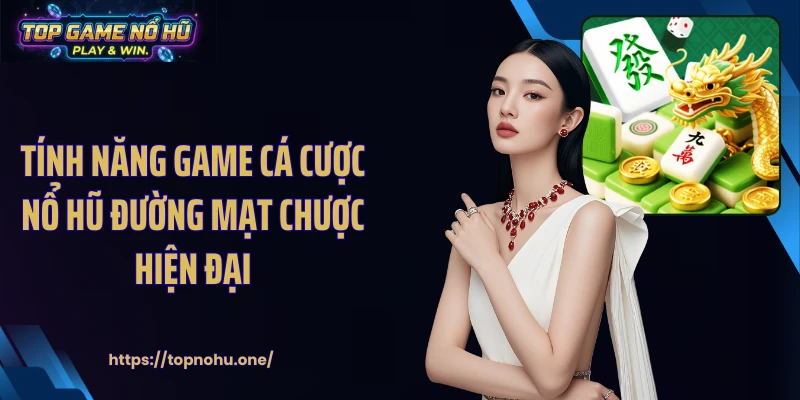 Tính năng game cá cược nổ hũ đường mạt chược hiện đại
