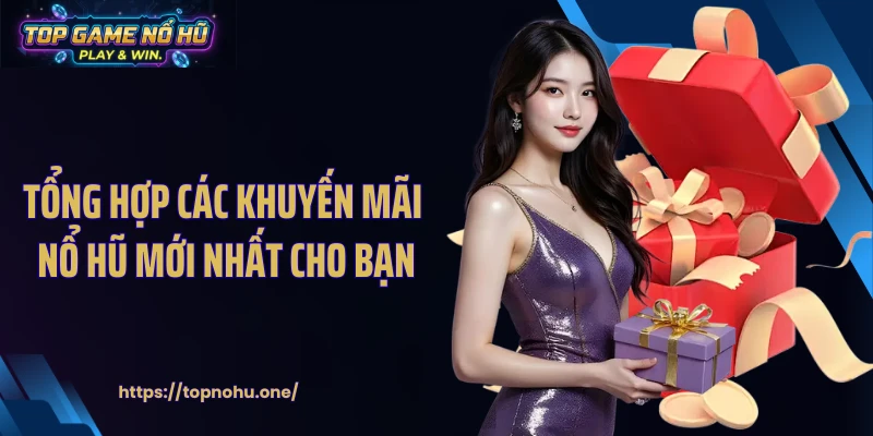 Tổng hợp các khuyến mãi nổ hũ mới nhất cho bạn