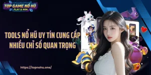 Tools nổ hũ uy tín cung cấp nhiều chỉ số quan trọng