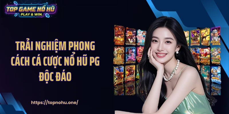 Trải nghiệm phong cách cá cược nổ hũ PG độc đáo