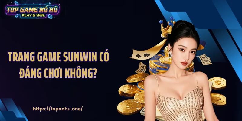 Trang game SUNWIN có đáng chơi không?