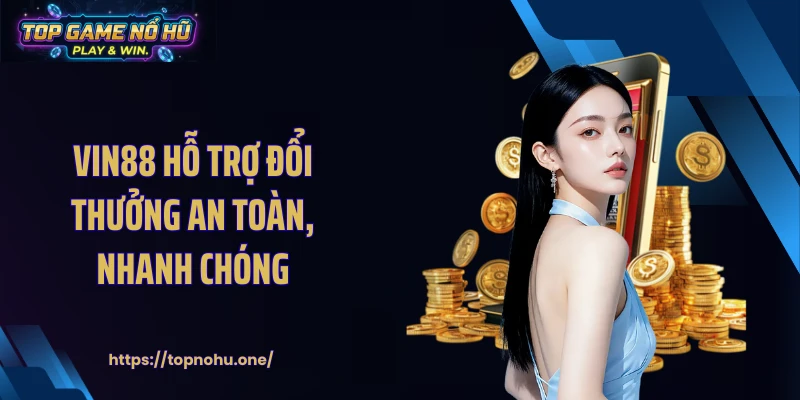 VIN88 hỗ trợ đổi thưởng an toàn, nhanh chóng
