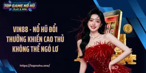 VIN88 - Nổ Hũ Đổi Thưởng Khiến Cao Thủ Không Thể Ngó Lơ