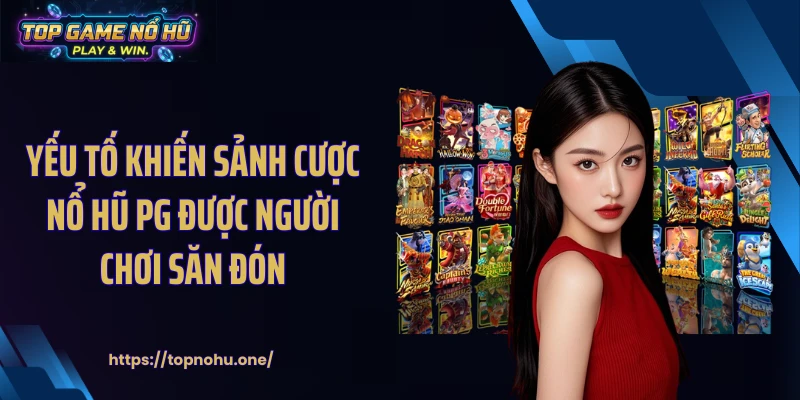 Yếu tố khiến sảnh cược nổ hũ PG được người chơi săn đón